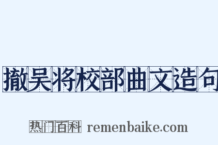 撤吴将校部曲文造句是什么意思的图片